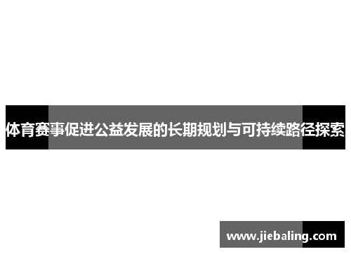 体育赛事促进公益发展的长期规划与可持续路径探索