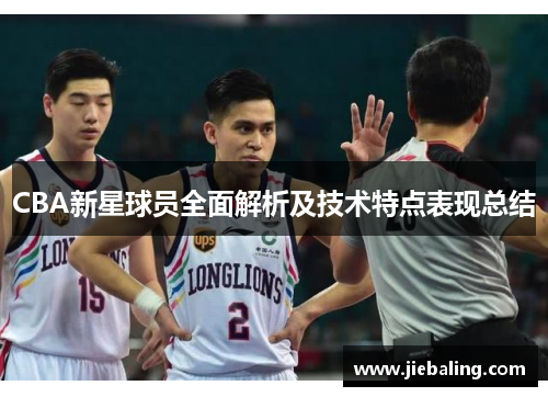 CBA新星球员全面解析及技术特点表现总结