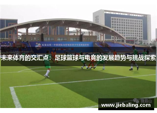 未来体育的交汇点：足球篮球与电竞的发展趋势与挑战探索