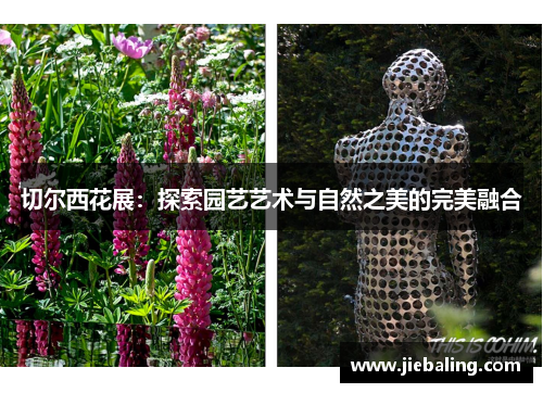 切尔西花展：探索园艺艺术与自然之美的完美融合