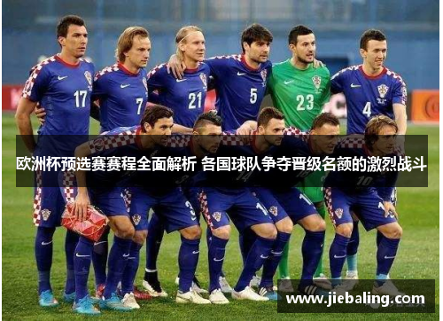 欧洲杯预选赛赛程全面解析 各国球队争夺晋级名额的激烈战斗