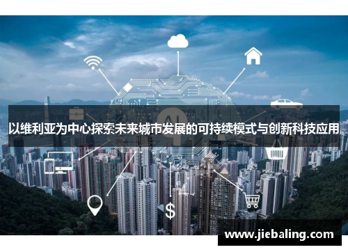 以维利亚为中心探索未来城市发展的可持续模式与创新科技应用