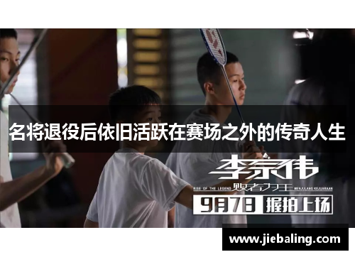 名将退役后依旧活跃在赛场之外的传奇人生