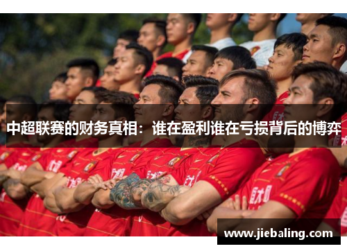 中超联赛的财务真相：谁在盈利谁在亏损背后的博弈