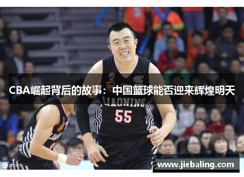 CBA崛起背后的故事：中国篮球能否迎来辉煌明天