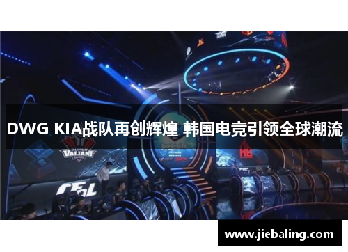 DWG KIA战队再创辉煌 韩国电竞引领全球潮流