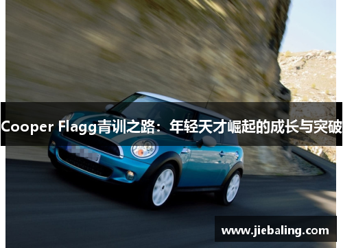 Cooper Flagg青训之路：年轻天才崛起的成长与突破